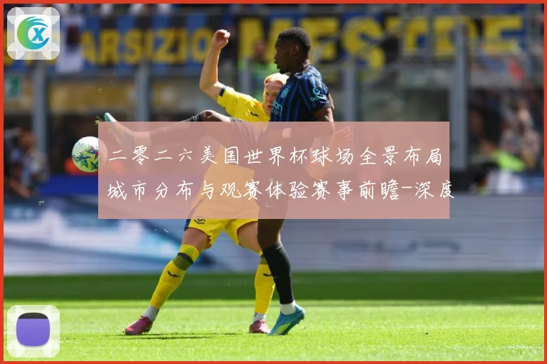 二零二六美国世界杯球场全景布局城市分布与观赛体验赛事前瞻-深度解析