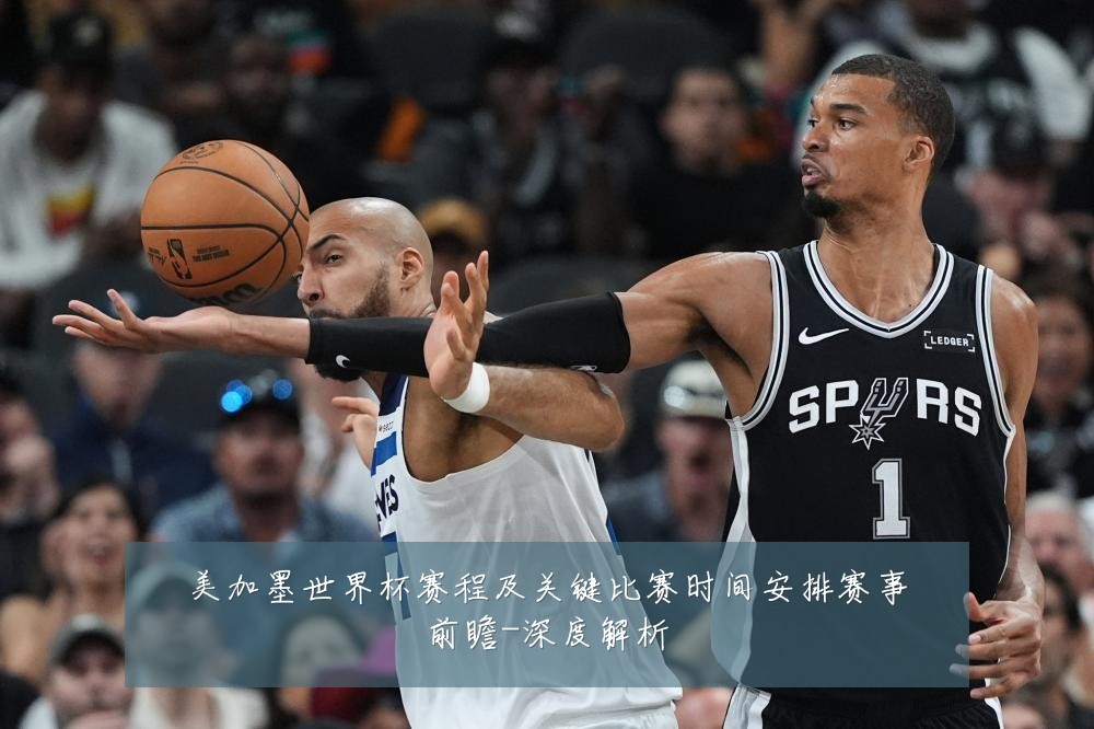 美加墨世界杯赛程及关键比赛时间安排赛事前瞻-深度解析
