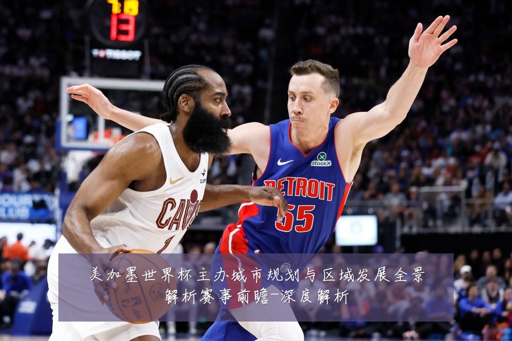 美加墨世界杯主办城市规划与区域发展全景解析赛事前瞻-深度解析